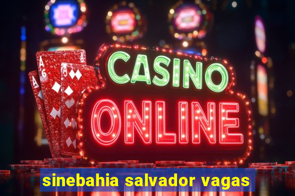 sinebahia salvador vagas